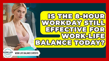 Is The 8-hour Workday Still Effective For Work-life Balance Today? - Work Life Balance Experts