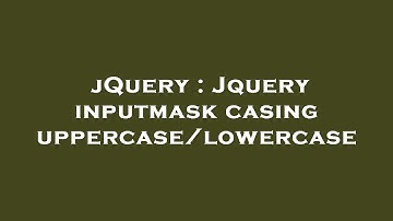jQuery : Jquery inputmask casing uppercase/lowercase
