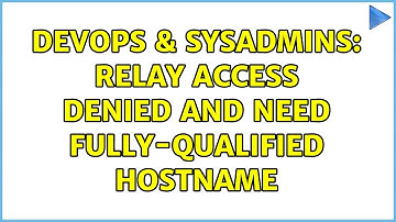 DevOps & SysAdmins: Relay access denied and need fully-qualified hostname (2 Solutions!!)