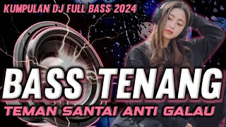 DJ FULL BASS TERBARU 2023-2024 | BIKIN TENANG TEMAN SANTAI ANTI GALAU