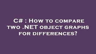 C# : How to compare two .NET object graphs for differences? Profile