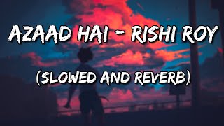 Azaad Hai - Rishi Roy (Slowed and Reverb)