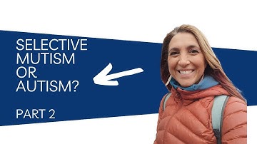 Selective Mutism or autism SECOND PART