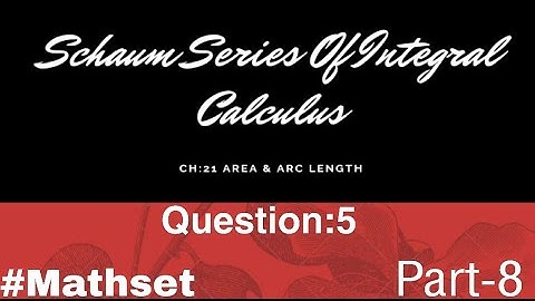 Schaum Series of Integral Calculas| Area & Arc length Ch:21 | Question:5 || Part-8