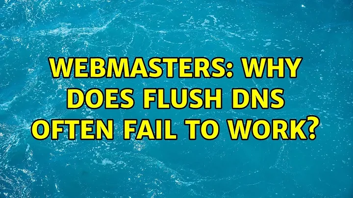 Webmasters: Why does flush DNS often fail to work? (2 Solutions!!)