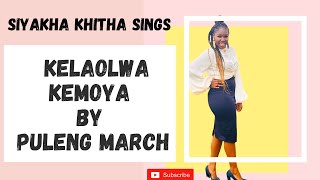 SIYAKHA KHITHA SINGING KELAOLWA KEMOYA BY PULENG MARCH