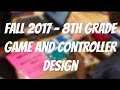 Fall 2017  8th grade game and controller designs