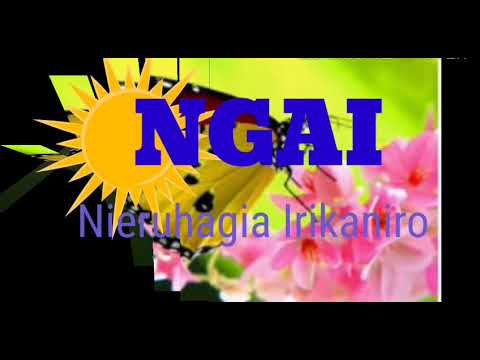 NGAI Nieruhagia Irikaniro best Kikuyu lyrics