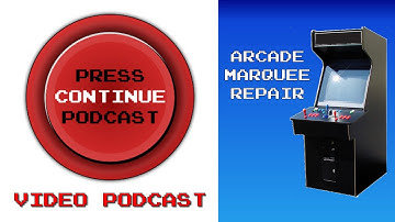 Arcade Marquee Repair - Press Continue Podcast