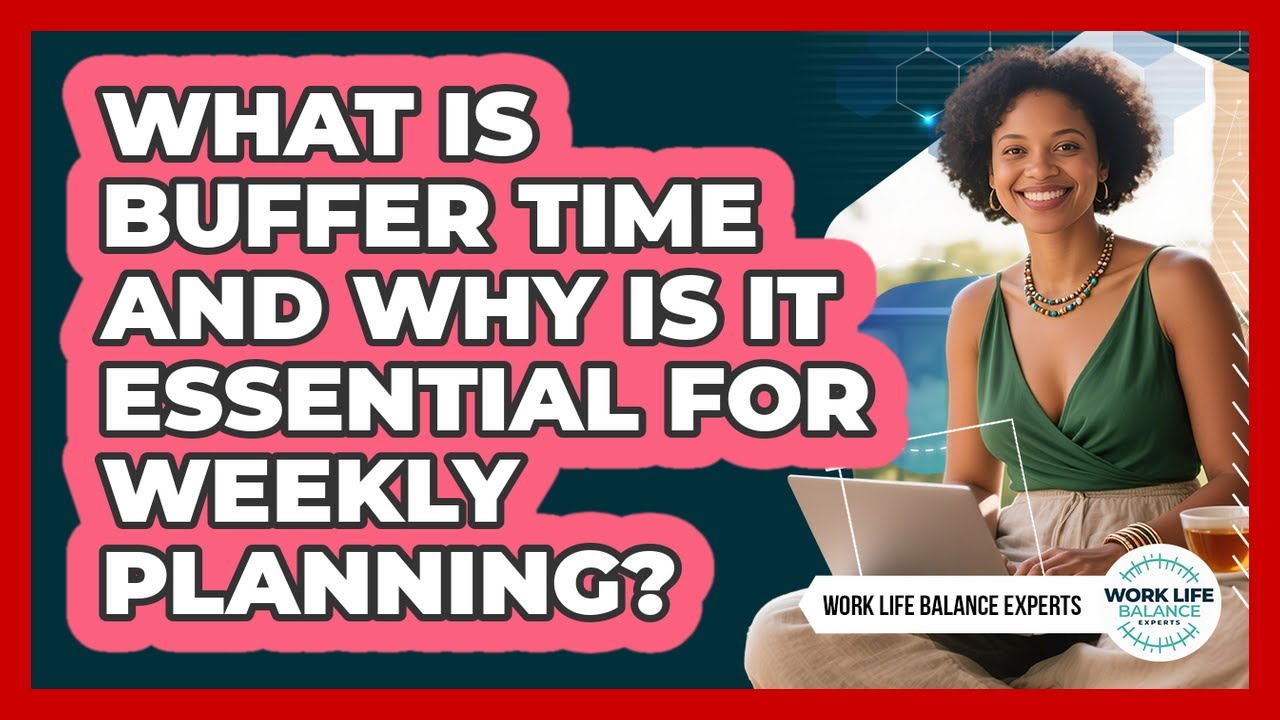 What Is Buffer Time And Why Is It Essential For Weekly Planning? - Work Life Balance Experts