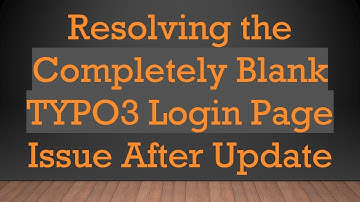 Resolving the Completely Blank TYPO3 Login Page Issue After Update