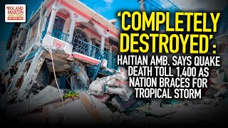 'Completely Destroyed': Haitian Amb. Says Quake Death Toll 1,400 As Nation Braces For Tropical Storm