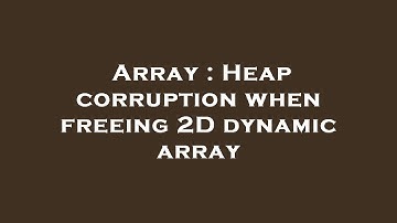 Array : Heap corruption when freeing 2D dynamic array