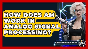 How Does AM Work In Analog Signal Processing? - Electrical Engineering Essentials