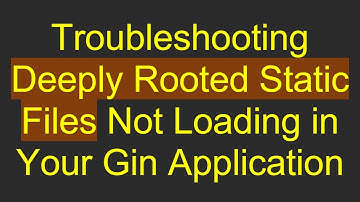 Troubleshooting Deeply Rooted Static Files Not Loading in Your Gin Application