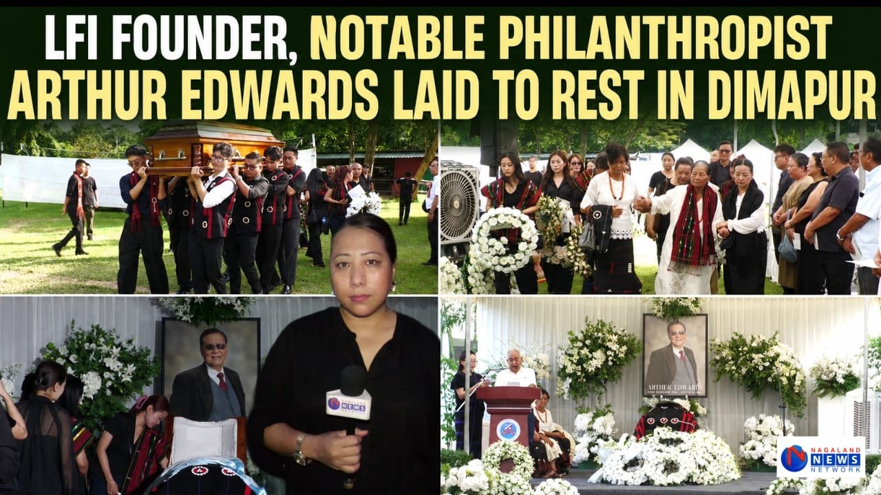 LFI FOUNDER, NOTABLE PHILANTHROPIST ARTHUR EDWARDS LAID TO REST IN DIMAPUR