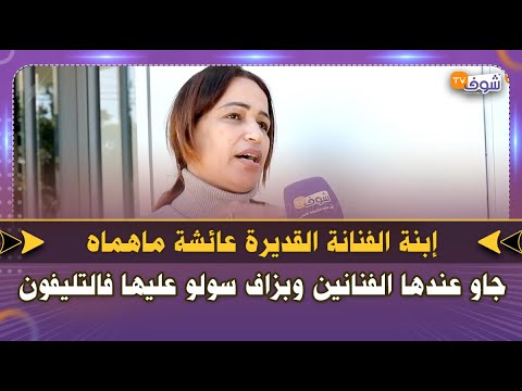 إبنة الفنانة القديرة عائشة ماهماه من قلب المصحة جاو عندها الفنانين وبزاف سولو عليها فالتليفون 