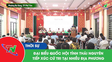 Đại biểu Quốc hội tỉnh Thái Nguyên tiếp xúc cử tri tại nhiều địa phương