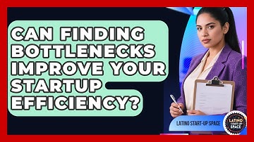 Can Finding Bottlenecks Improve Your Startup Efficiency? - Latino Start Up Space