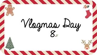 Vlogmas Day 8