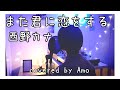 『 また君に恋をする / 西野カナ 』COVERED BY Amo