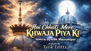 Hai Chhati Mere Khwaja Piya Ki || Dj Remix Qwalli 2026 || Dj Abk Mauranipur X Shaifan Chattarpur 