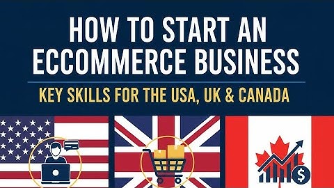 6. How to Start an Ecommerce Business: Key Skills for the USA, UK & Canada