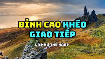 Đây là đỉnh cao của kiểu người khéo giao tiếp