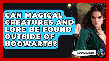 Can Magical Creatures and Lore Be Found Outside of Hogwarts? - The Wizarding Realm
