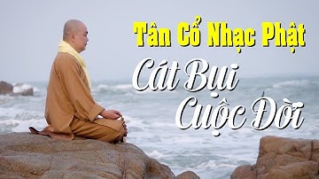 Tân Cổ Nhạc Phật Cát Bụi Cuộc Đời Hay Nhất - Ca Cổ Phật Giáo Nghe Để Ngẫm Về Cuộc Đời