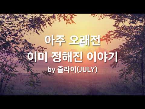 아주 오래전 이미 정해진 이야기 by <strong>줄라이</strong>(JULY)