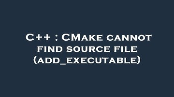 C++ : CMake cannot find source file (add_executable)