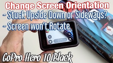 GoPro Hero 10: How to Change Screen Orientation (Stuck Upside Down or Side Ways?)