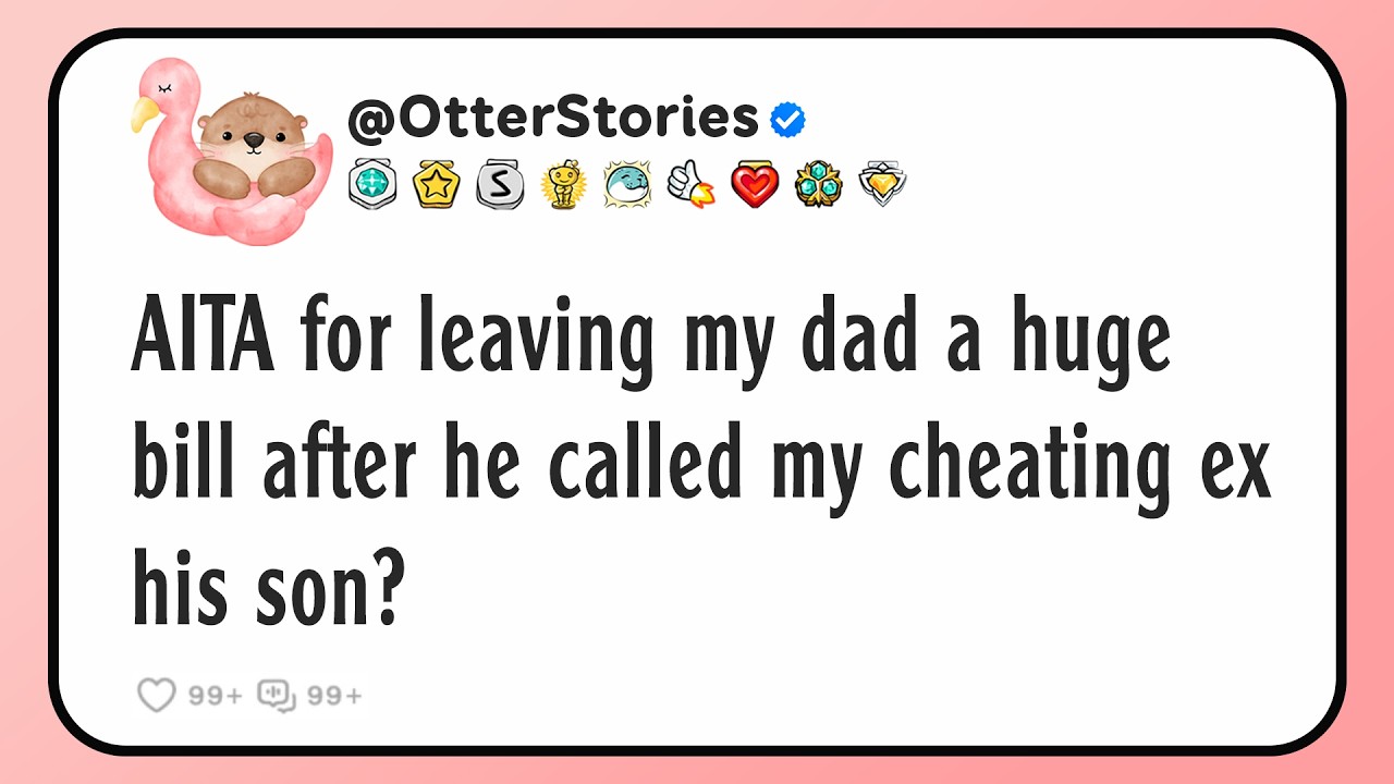 AITA for leaving my dad a huge bill after he called my cheating ex his son?