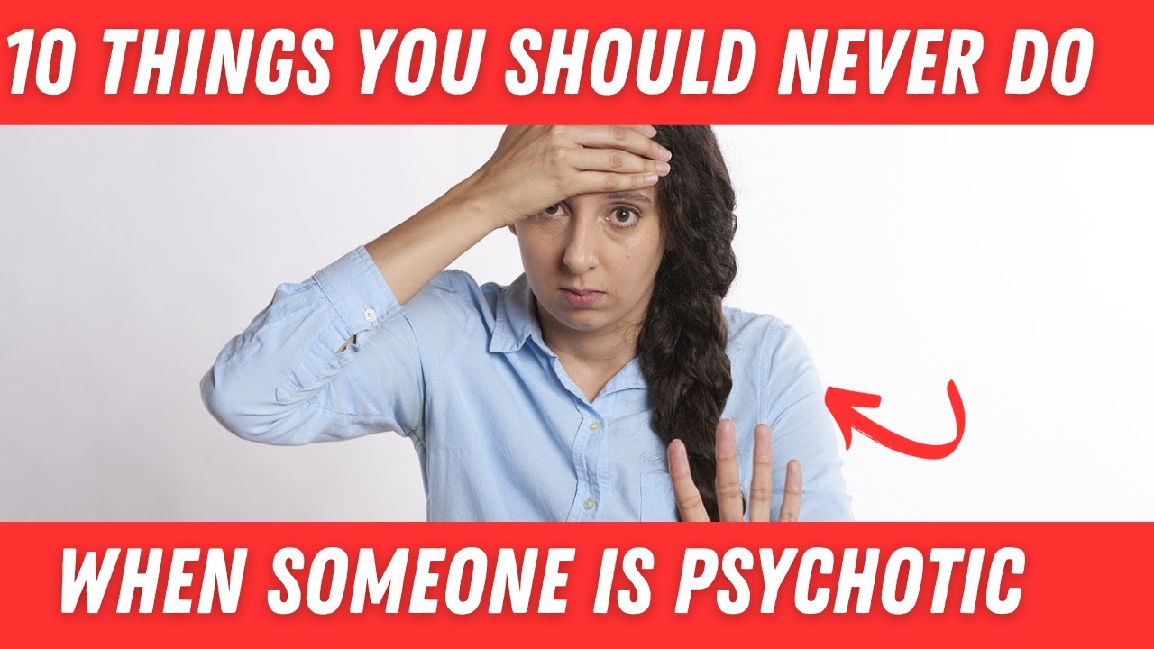 10 Things You Should Never Do When Someone Is Psychotic - YouTube