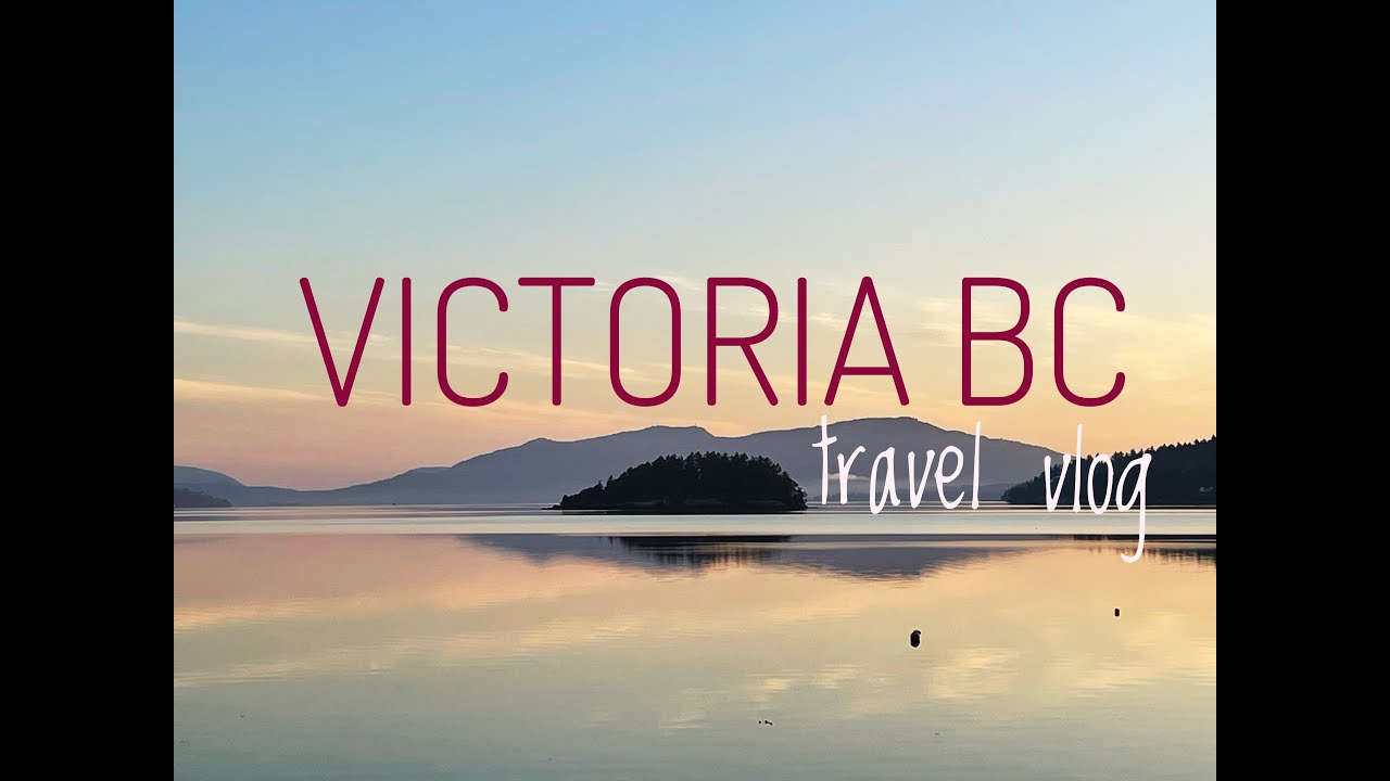 Victoria Travel Vlog - Beautiful British Columbia