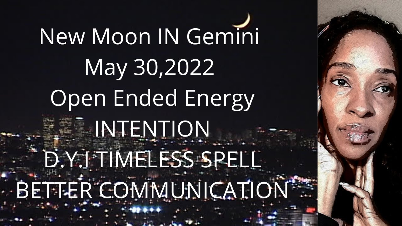 New Moon In Gemini May 30,2022 Open Ended Energy D.Y.I Timeless Spell Better Communication