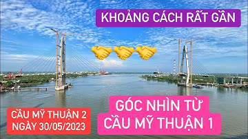 Cầu Mỹ Thuận 2 dần hình thành, khoảng cách đôi bờ ngày càng gần với nhau…góc nhìn từ Cầu Mỹ Thuận 1