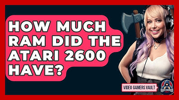 How Much RAM Did The Atari 2600 Have? - Video Gamers Vault