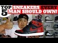 TOP 5 SNEAKERS EVERY GUY SHOULD OWN!!