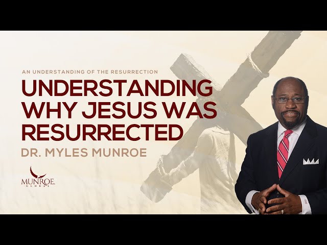 Why Was Jesus Resurrected? Dr. Myles Munroe Explains The Purpose & Significance | MunroeGlobal.com