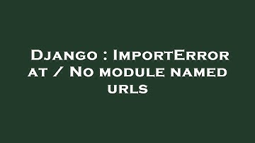 Django : ImportError at / No module named urls
