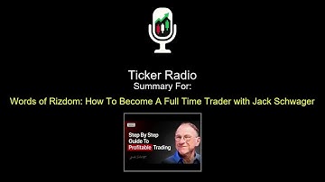 How To Become A Full Time Trader with Jack Schwager - Ticker Radio Summary for "Words of Rizdom"