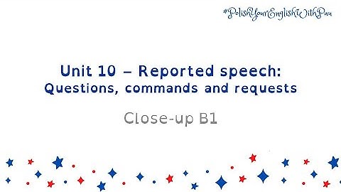 PET 1 - Unit 10 - Reported Speech: Questions, Commands & Requests