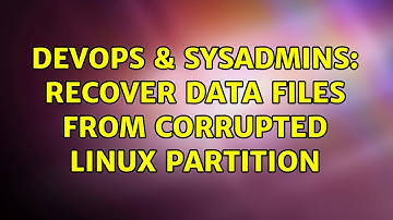 DevOps & SysAdmins: Recover data files from corrupted linux partition (2 Solutions!!)
