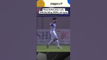 Thua SLNA phút cuối, SHB Đà Nẵng 99,9% rớt hạng #shorts