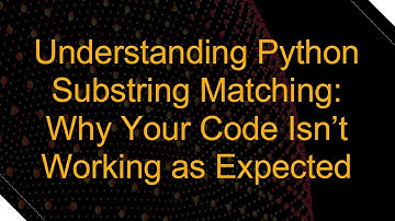 Understanding Python Substring Matching: Why Your Code Isn’t Working as Expected