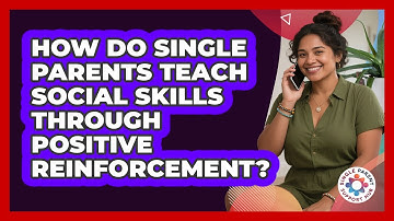 How Do Single Parents Teach Social Skills Through Positive Reinforcement?