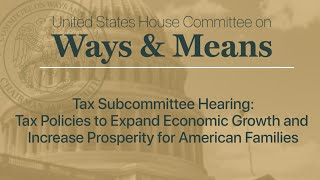 Tax Subcommittee Hearing: Policies to Expand Growth & Increase Prosperity for American Families