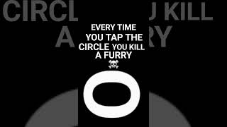 If You Tap The Circle You Kill A Furry